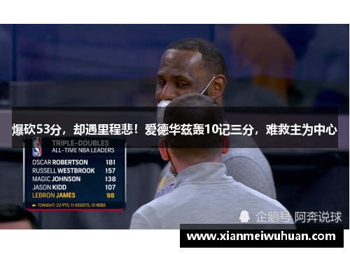 爆砍53分，却遇里程悲！爱德华兹轰10记三分，难救主为中心