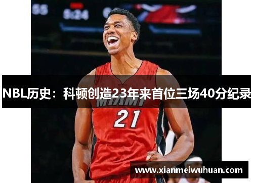 NBL历史：科顿创造23年来首位三场40分纪录